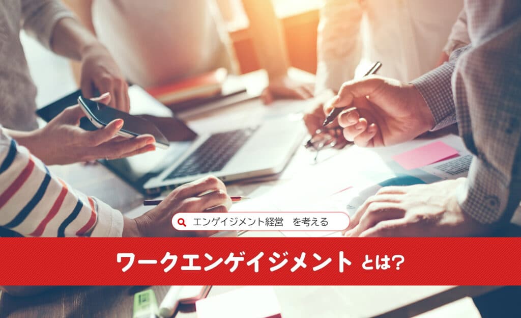 ワークエンゲイジメントとは？：エンゲイジメント経営を考える