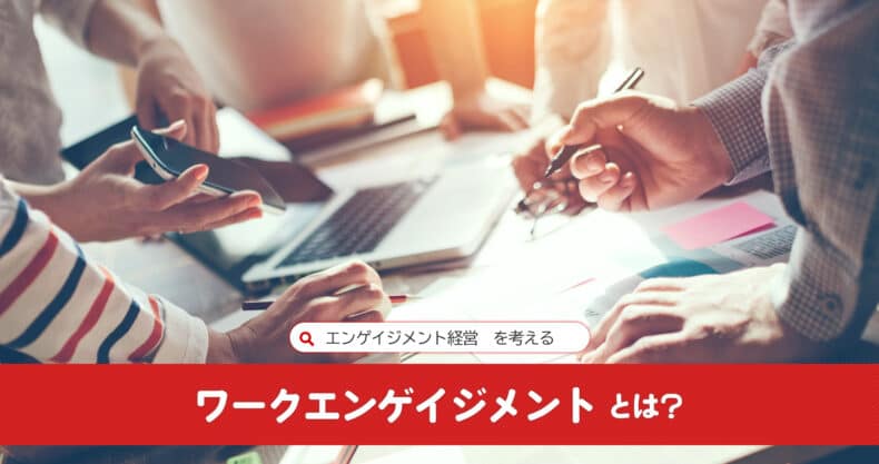 ワークエンゲイジメントとは？：エンゲイジメント経営を考える
