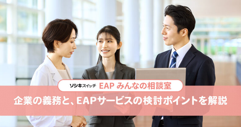 企業の義務と、EAP（従業員支援プログラム）サービスの検討ポイントを解説：ソシキスイッチEAPみんなの相談室TITLE画像