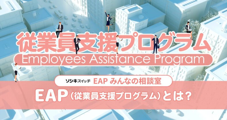 EAP（従業員支援プログラム）とは？：ソシキスイッチEAPみんなの相談室TITLE画像